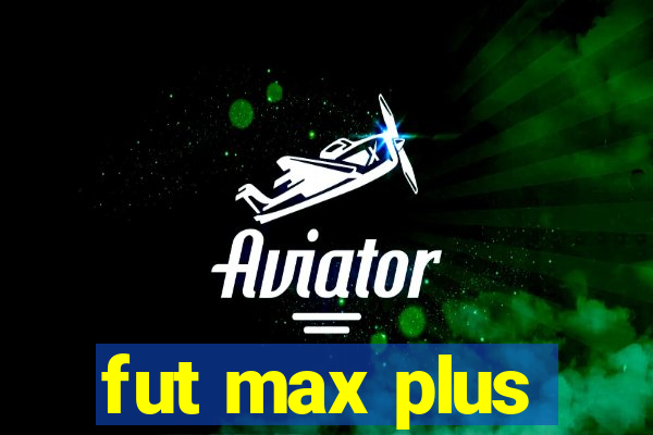 fut max plus